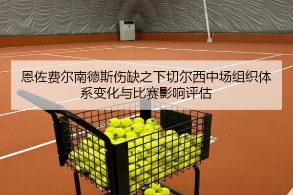 恩佐费尔南德斯伤缺之下切尔西中场组织体系变化与比赛影响评估