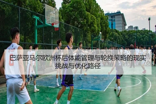 巴萨亚马尔欧洲杯后体能管理与轮换策略的现实挑战与优化路径