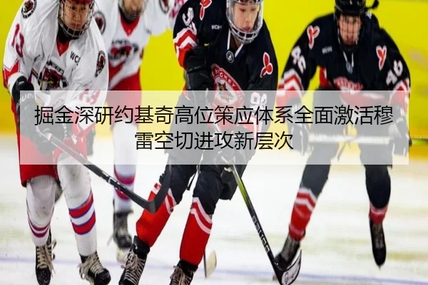 掘金深研约基奇高位策应体系全面激活穆雷空切进攻新层次