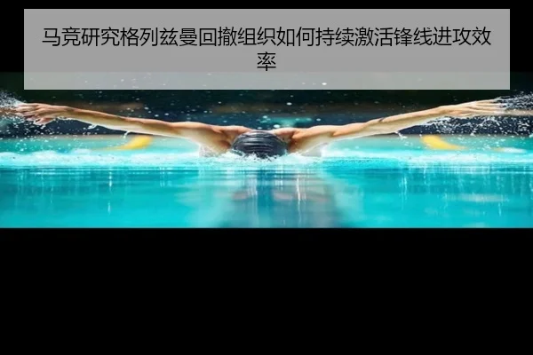 马竞研究格列兹曼回撤组织如何持续激活锋线进攻效率