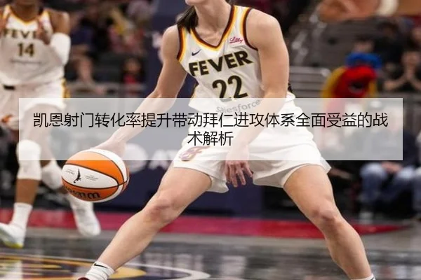 凯恩射门转化率提升带动拜仁进攻体系全面受益的战术解析